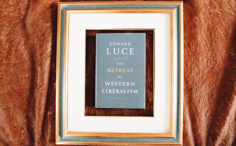 The Retreat of Western Liberalism – Edward&nbsp;Luce