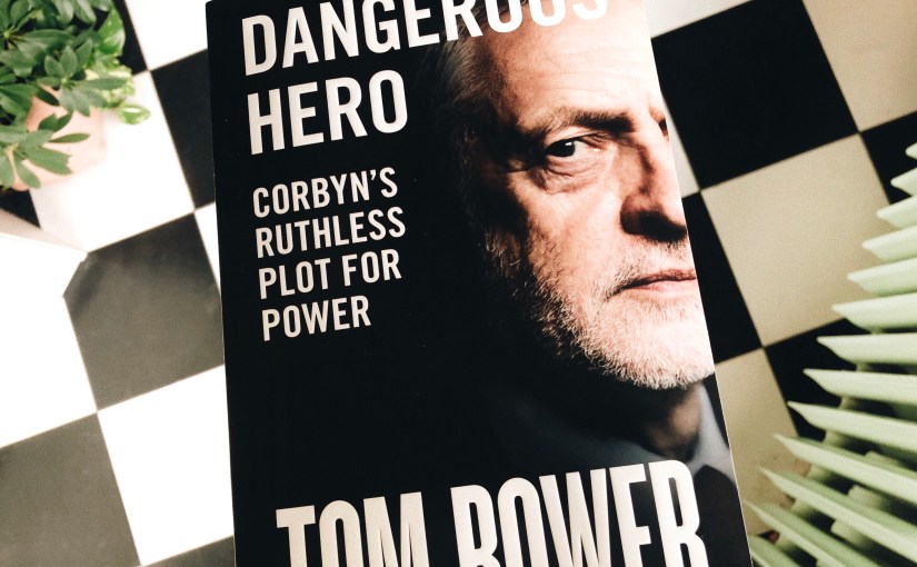 Dangerous Hero – Corbyn’s ruthless plot for power – Tom&nbsp;Bower